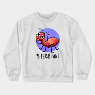 Be Persist-ant Cute Positive Ant Pun Crewneck Sweatshirt